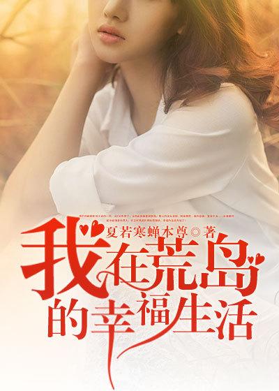 我在荒岛的幸福生活废稿三千txt 我在荒岛的幸福生活废稿三千txt