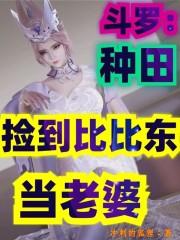 斗罗:种田捡到比比东当老婆 斗罗:种田捡到比比东当老婆