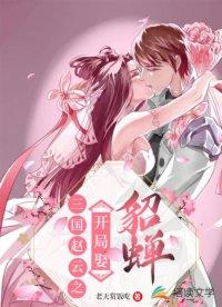 三国赵云之开局娶貂蝉 三国赵云之开局娶貂蝉