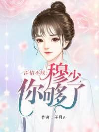 深情不候:穆少,你够了 深情不候:穆少,你够了
