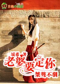 桀骜不驯,老婆要定你 桀骜不驯,老婆要定你