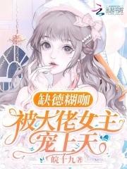 缺德糊咖,被大佬女主宠上天 缺德糊咖,被大佬女主宠上天