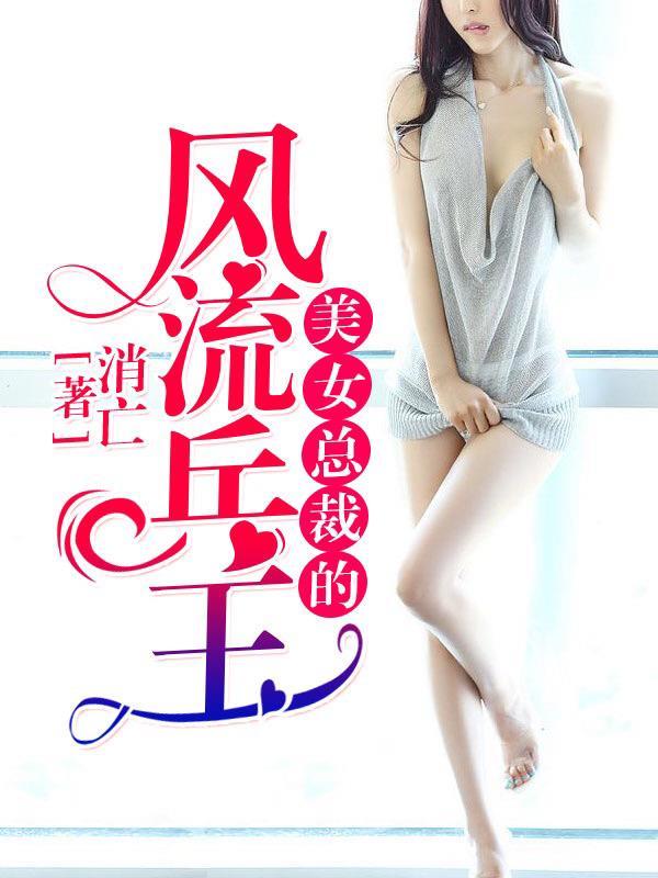 美女总裁的风流兵王 美女总裁的风流兵王