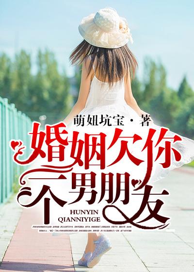 婚姻欠你一个男朋友 婚姻欠你一个男朋友