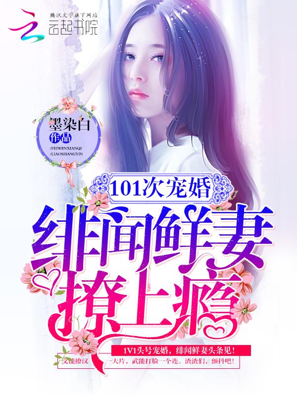 101次宠婚:绯闻鲜妻,撩上瘾 101次宠婚:绯闻鲜妻,撩上瘾