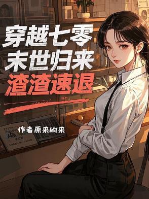 穿越七零末世归来渣渣速退 穿越七零末世归来渣渣速退