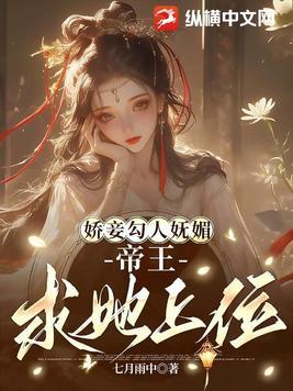 娇妾勾人妩媚,帝王求她上位 娇妾勾人妩媚,帝王求她上位