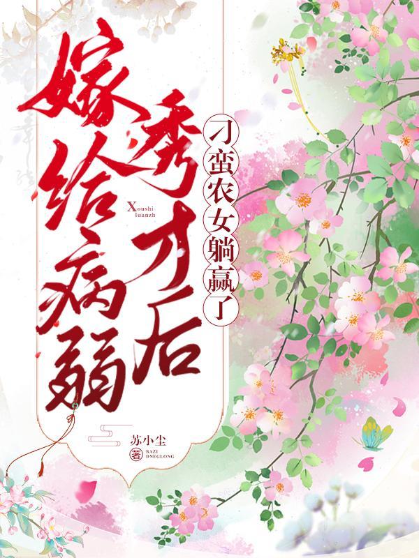 嫁给病弱秀才后,刁蛮农女躺赢了 嫁给病弱秀才后,刁蛮农女躺赢了