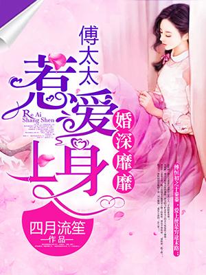 婚深靡靡,傅太太惹爱上身 婚深靡靡,傅太太惹爱上身