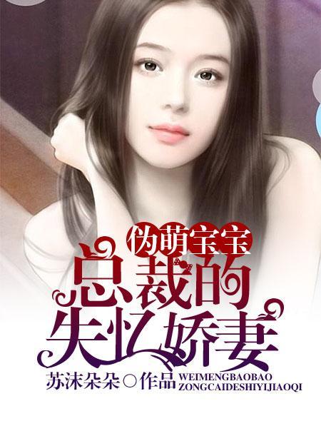 伪萌宝宝:总裁的失忆娇妻 伪萌宝宝:总裁的失忆娇妻