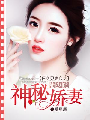 日久见妻心:陆少的神秘娇妻 日久见妻心:陆少的神秘娇妻