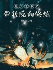 遮天之系统带我反向修炼 遮天之系统带我反向修炼